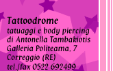 Tattoodrome - Galleria Politeama 7 - Correggio (RE) - tel/fax 0522 692499